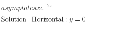 The asymptotes of xe^{-2x} is Horizontal: y=0